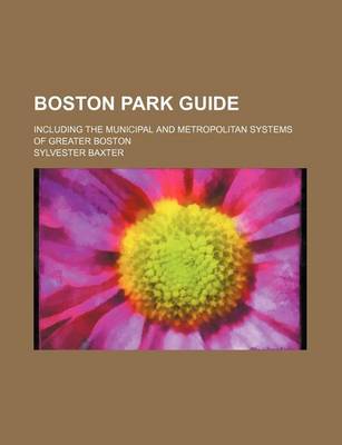 Book cover for Boston Park Guide; Including the Municipal and Metropolitan Systems of Greater Boston