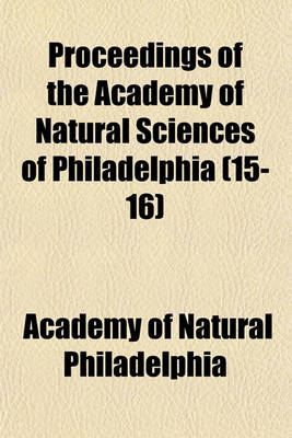 Book cover for Proceedings of the Academy of Natural Sciences of Philadelphia (Volume 15-16)