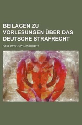 Cover of Beilagen Zu Vorlesungen Uber Das Deutsche Strafrecht