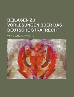 Book cover for Beilagen Zu Vorlesungen Uber Das Deutsche Strafrecht