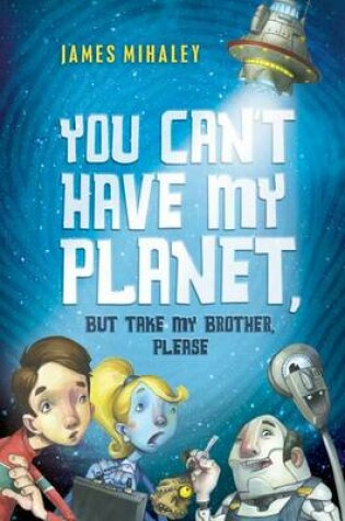 Cover of You Can't Have My Planet, But Take My Brother, Please