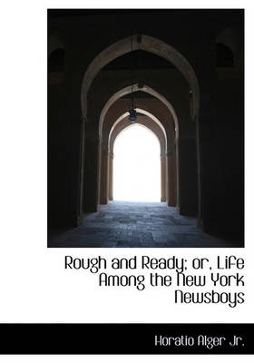 Book cover for Rough and Ready; Or, Life Among the New York Newsboys