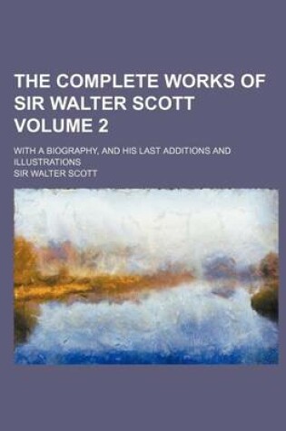 Cover of The Complete Works of Sir Walter Scott; With a Biography, and His Last Additions and Illustrations Volume 2