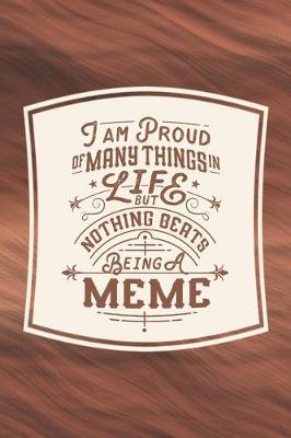 Book cover for I Am Proud Of Many Things In Life But Nothing Beats Being A Meme