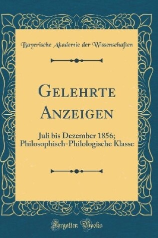 Cover of Gelehrte Anzeigen: Juli bis Dezember 1856; Philosophisch-Philologische Klasse (Classic Reprint)
