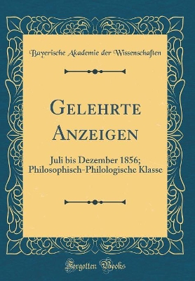 Book cover for Gelehrte Anzeigen: Juli bis Dezember 1856; Philosophisch-Philologische Klasse (Classic Reprint)