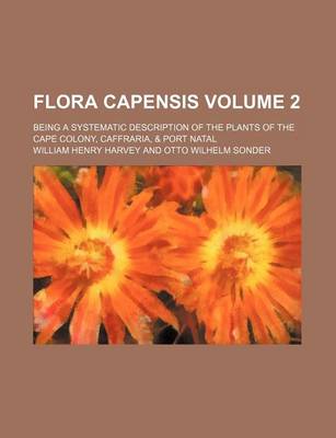 Book cover for Flora Capensis Volume 2; Being a Systematic Description of the Plants of the Cape Colony, Caffraria, & Port Natal