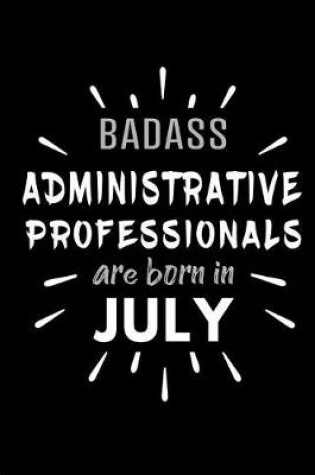 Cover of Badass Administrative Professionals Are Born In July