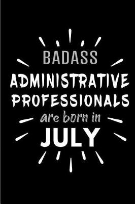 Book cover for Badass Administrative Professionals Are Born In July