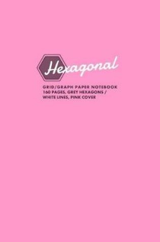 Cover of Hexagonal Grid/Graph Paper Notebook, 160 Pages, Grey Hexagons / White Lines, Pink Cover