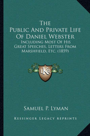 Cover of The Public and Private Life of Daniel Webster the Public and Private Life of Daniel Webster