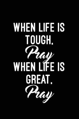 Book cover for When life is tough, pray. When life is great, pray