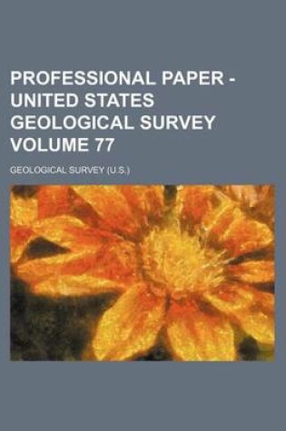 Cover of Professional Paper - United States Geological Survey Volume 77