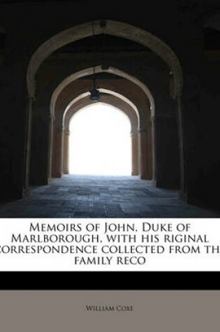Cover of Memoirs of John, Duke of Marlborough, with His Riginal Correspondence Collected from the Family Reco