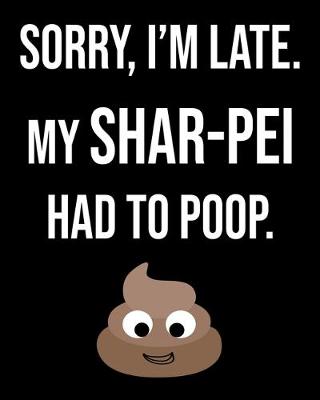 Book cover for Sorry I'm Late My Shar Pei Had To Poop