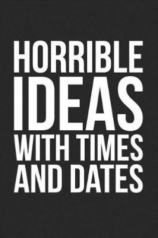 Cover of Horrible Ideas With Times And Dates