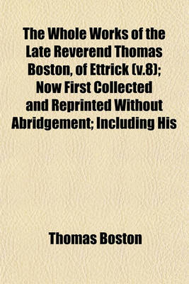 Book cover for The Whole Works of the Late Reverend Thomas Boston, of Ettrick (V.8); Now First Collected and Reprinted Without Abridgement; Including His