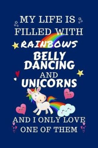 Cover of My Life Is Filled With Rainbows Belly Dancing And Unicorns And I Only Love One Of Them