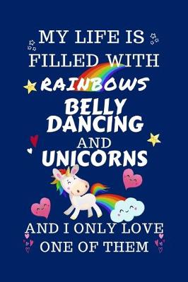 Book cover for My Life Is Filled With Rainbows Belly Dancing And Unicorns And I Only Love One Of Them