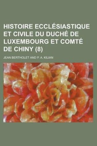 Cover of Histoire Ecclesiastique Et Civile Du Duche de Luxembourg Et Comte de Chiny (8)