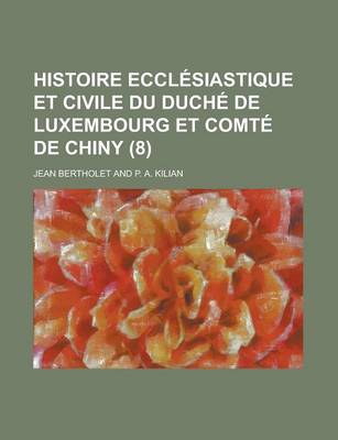 Book cover for Histoire Ecclesiastique Et Civile Du Duche de Luxembourg Et Comte de Chiny (8)