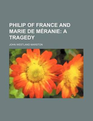 Book cover for Philip of France and Marie de Meranie; A Tragedy