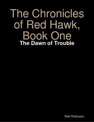 Book cover for The Chronicles of Red Hawk, Book One: The Dawn of Trouble