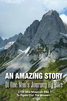Cover of An Amazing Story Of One Man'S Journey By Bike 2700 Mile Mountain Bike To Figure Out The Answers