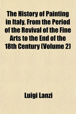 Book cover for The History of Painting in Italy, from the Period of the Revival of the Fine Arts to the End of the 18th Century (Volume 2)