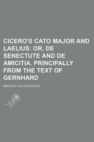 Cover of Cicero's Cato Major and Laelius; Or, de Senectute and de Amicitia. Principally from the Text of Gernhard