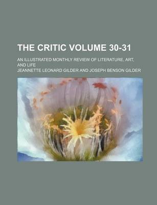 Book cover for The Critic; An Illustrated Monthly Review of Literature, Art, and Life Volume 30-31