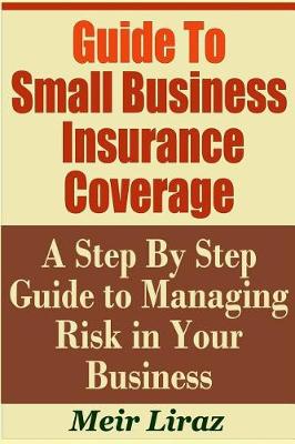 Book cover for Guide to Small Business Insurance Coverage - A Step by Step Guide to Managing Risk in Your Business