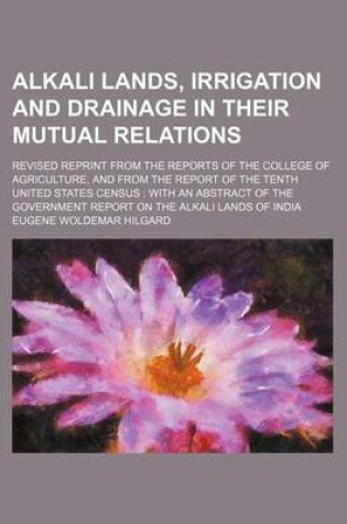 Cover of Alkali Lands, Irrigation and Drainage in Their Mutual Relations; Revised Reprint from the Reports of the College of Agriculture, and from the Report of the Tenth United States Census