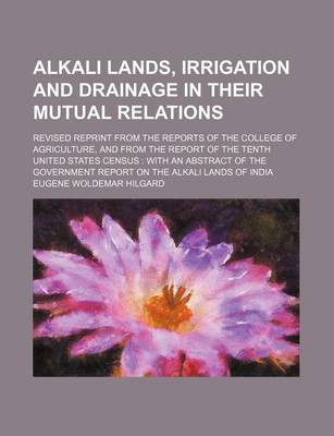 Book cover for Alkali Lands, Irrigation and Drainage in Their Mutual Relations; Revised Reprint from the Reports of the College of Agriculture, and from the Report of the Tenth United States Census