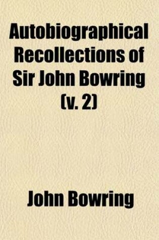 Cover of Autobiographical Recollections of Sir John Bowring (Volume 2)