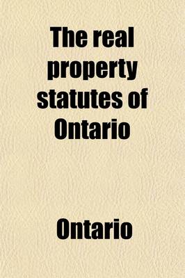 Book cover for The Real Property Statutes of Ontario; With Remarks and Cases