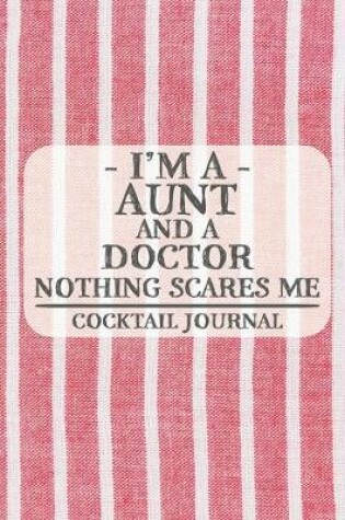 Cover of I'm a Aunt and a Doctor Nothing Scares Me Cocktail Journal