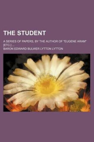 Cover of The Student (Volume 2); A Series of Papers, by the Author of "Eugene Aram" [Etc.]