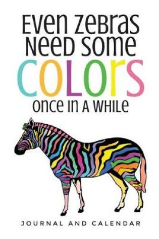 Cover of Even Zebras Need Some Colors Once in a While