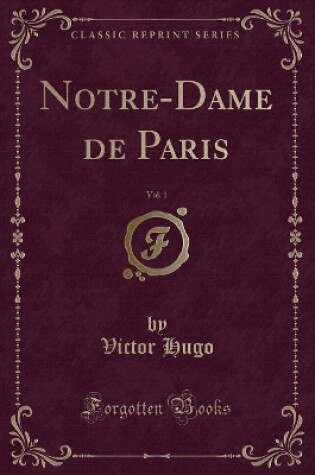 Cover of Notre-Dame de Paris, Vol. 1 (Classic Reprint)