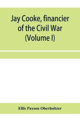 Book cover for Jay Cooke, financier of the Civil War (Volume I)