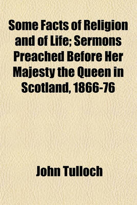 Book cover for Some Facts of Religion and of Life; Sermons Preached Before Her Majesty the Queen in Scotland, 1866-76