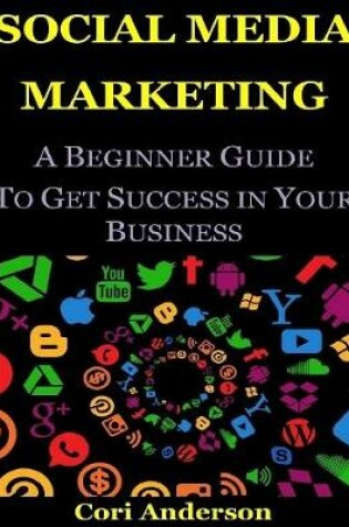 Cover of Social Media Marketing : A Beginner Guide to Get Success In Your Business