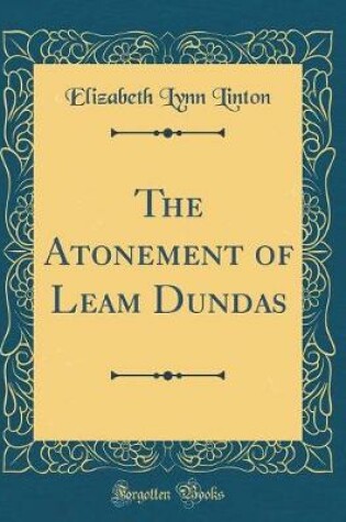 Cover of The Atonement of Leam Dundas (Classic Reprint)