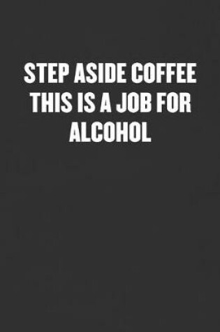 Cover of Step Aside Coffee This Is a Job for Alcohol