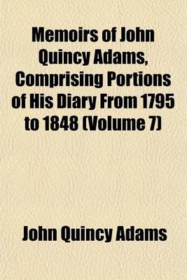 Book cover for Memoirs of John Quincy Adams, Comprising Portions of His Diary from 1795 to 1848 (Volume 7)