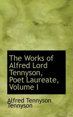 Book cover for The Works of Alfred Lord Tennyson, Poet Laureate, Volume I