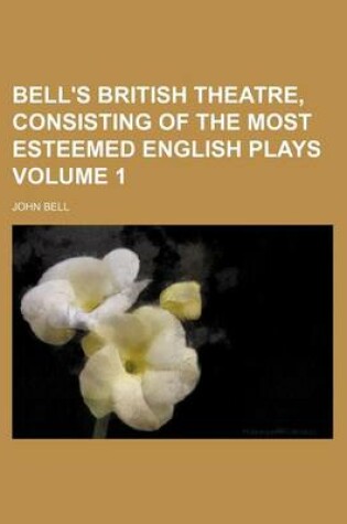 Cover of Bell's British Theatre, Consisting of the Most Esteemed English Plays Volume 1