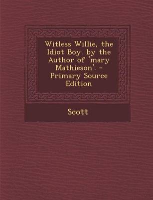 Book cover for Witless Willie, the Idiot Boy. by the Author of 'Mary Mathieson'. - Primary Source Edition