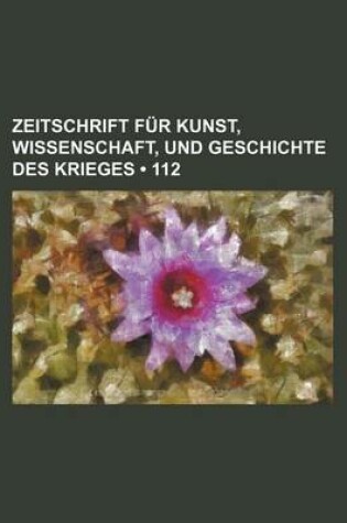 Cover of Zeitschrift Fur Kunst, Wissenschaft, Und Geschichte Des Krieges (112 )